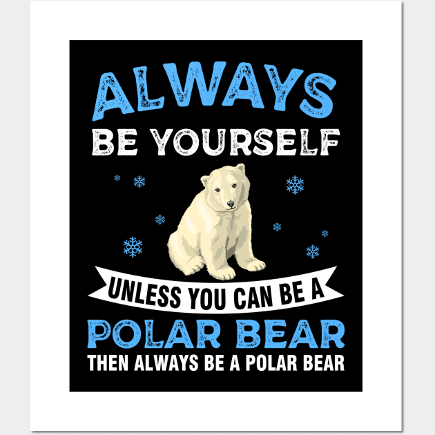 Always Be Yourself Unless You Can Be A Polar Bear Wall Art by Dunnhlpp